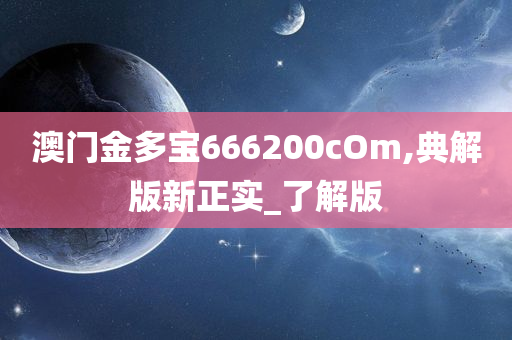 澳门金多宝666200cOm,典解版新正实_了解版