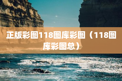 正版彩图118图库彩图（118图库彩图总）