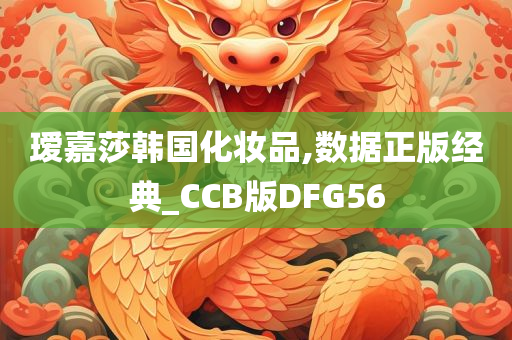 瑷嘉莎韩国化妆品,数据正版经典_CCB版DFG56