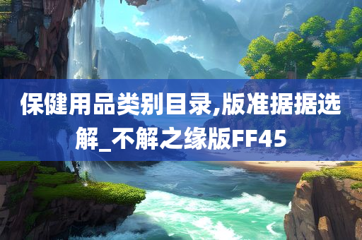 保健用品类别目录,版准据据选解_不解之缘版FF45