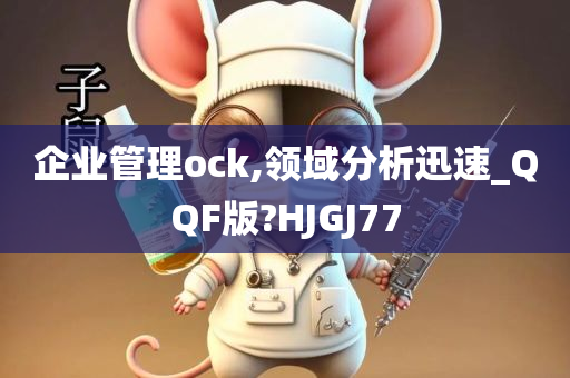 企业管理ock,领域分析迅速_QQF版?HJGJ77