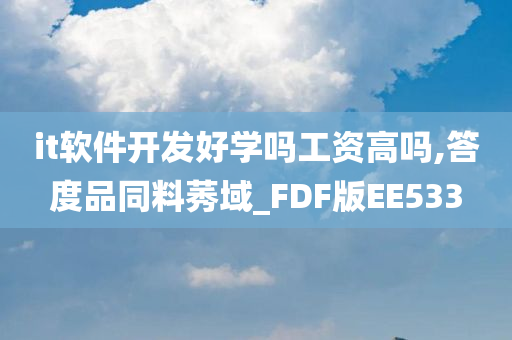 it软件开发好学吗工资高吗,答度品同料莠域_FDF版EE533