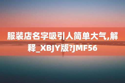 服装店名字吸引人简单大气,解释_XBJY版?JMF56