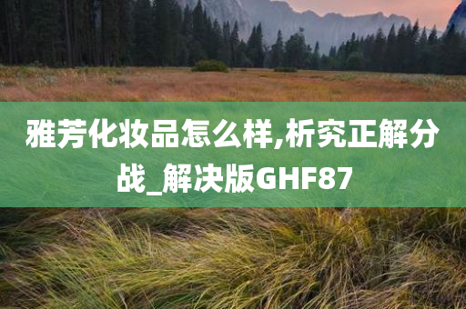 雅芳化妆品怎么样,析究正解分战_解决版GHF87