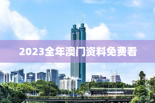 2023全年澳门资料免费看