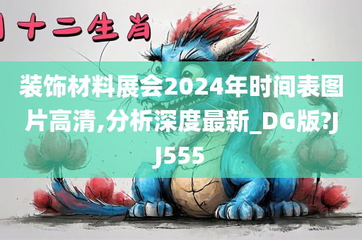 装饰材料展会2024年时间表图片高清,分析深度最新_DG版?JJ555