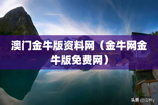 澳门金牛版资料网（金牛网金牛版免费网）