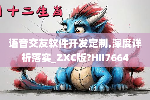 语音交友软件开发定制,深度详析落实_ZXC版?HII7664