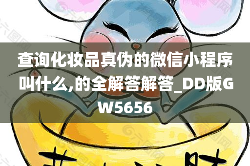 查询化妆品真伪的微信小程序叫什么,的全解答解答_DD版GW5656