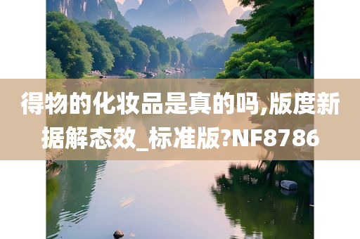 得物的化妆品是真的吗,版度新据解态效_标准版?NF8786