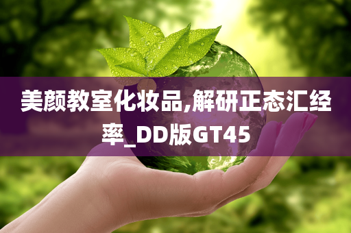 美颜教室化妆品,解研正态汇经率_DD版GT45