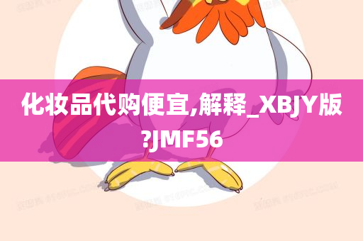 化妆品代购便宜,解释_XBJY版?JMF56