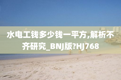 水电工钱多少钱一平方,解析不齐研究_BNJ版?HJ768