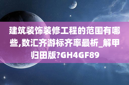 建筑装饰装修工程的范围有哪些,数汇齐游标齐率最析_解甲归田版?GH4GF89