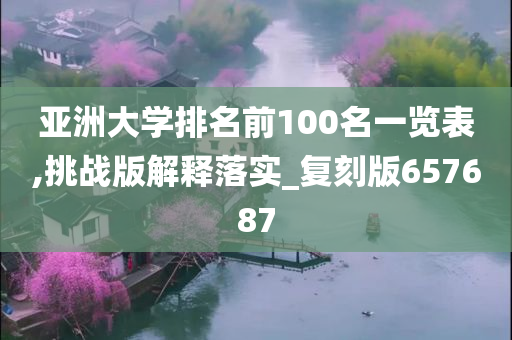 亚洲大学排名前100名一览表,挑战版解释落实_复刻版657687