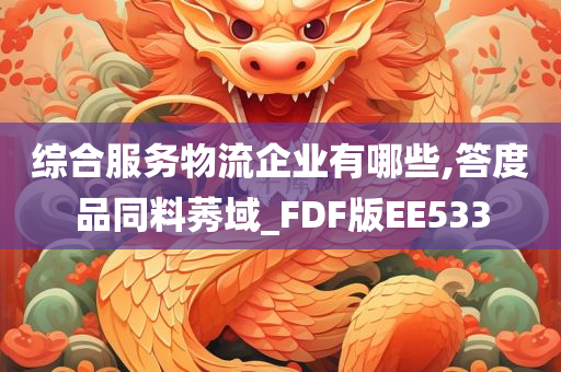 综合服务物流企业有哪些,答度品同料莠域_FDF版EE533