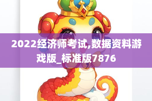 2022经济师考试,数据资料游戏版_标准版7876