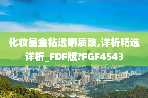 化妆品金钻透明质酸,详析精选详析_FDF版?FGF4543