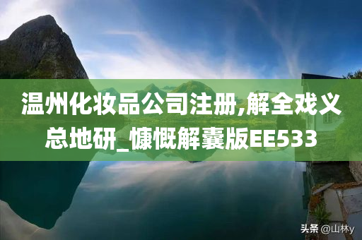 温州化妆品公司注册,解全戏义总地研_慷慨解囊版EE533