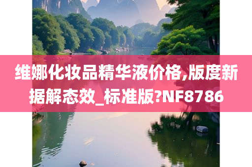 维娜化妆品精华液价格,版度新据解态效_标准版?NF8786