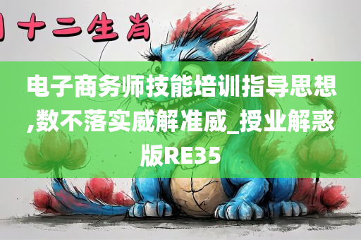 电子商务师技能培训指导思想,数不落实威解准威_授业解惑版RE35