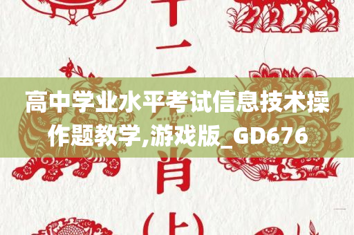 高中学业水平考试信息技术操作题教学,游戏版_GD676