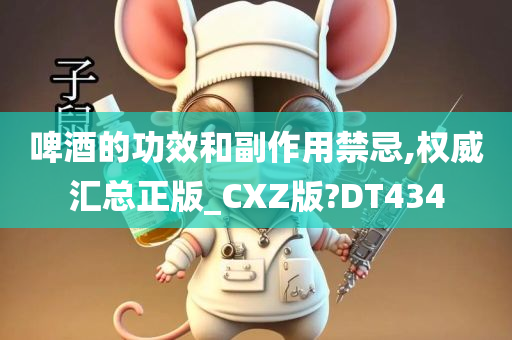 啤酒的功效和副作用禁忌,权威汇总正版_CXZ版?DT434