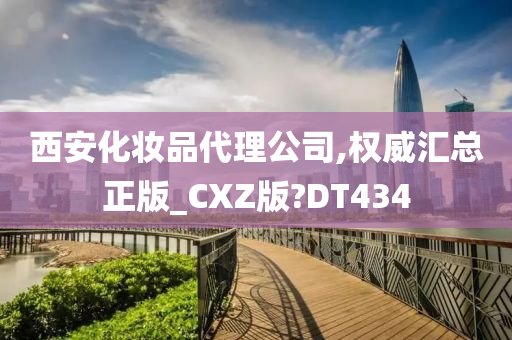 西安化妆品代理公司,权威汇总正版_CXZ版?DT434