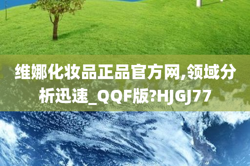 维娜化妆品正品官方网,领域分析迅速_QQF版?HJGJ77