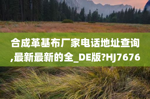 合成革基布厂家电话地址查询,最新最新的全_DE版?HJ7676