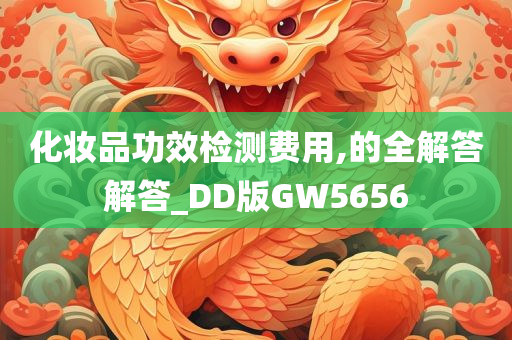 化妆品功效检测费用,的全解答解答_DD版GW5656