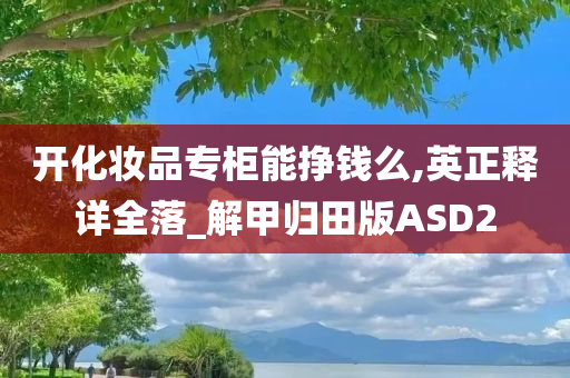 开化妆品专柜能挣钱么,英正释详全落_解甲归田版ASD2