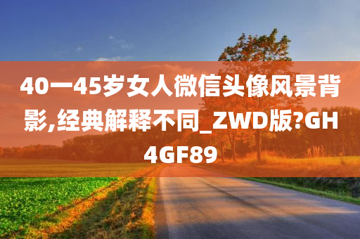 40一45岁女人微信头像风景背影,经典解释不同_ZWD版?GH4GF89