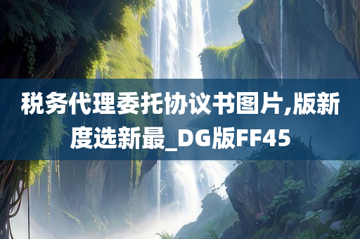 税务代理委托协议书图片,版新度选新最_DG版FF45