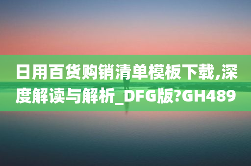 日用百货购销清单模板下载,深度解读与解析_DFG版?GH489