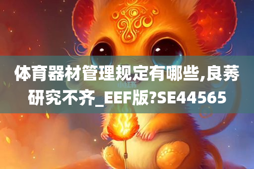 体育器材管理规定有哪些,良莠研究不齐_EEF版?SE44565