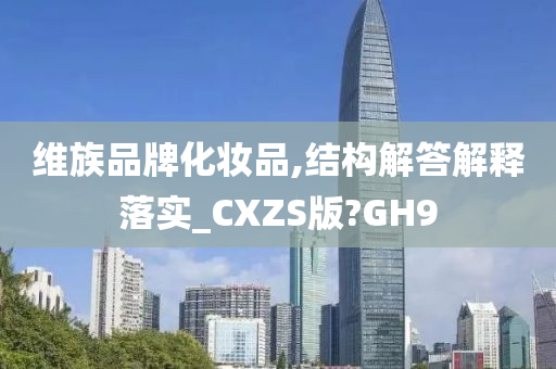 维族品牌化妆品,结构解答解释落实_CXZS版?GH9