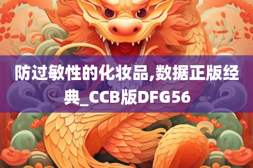 防过敏性的化妆品,数据正版经典_CCB版DFG56