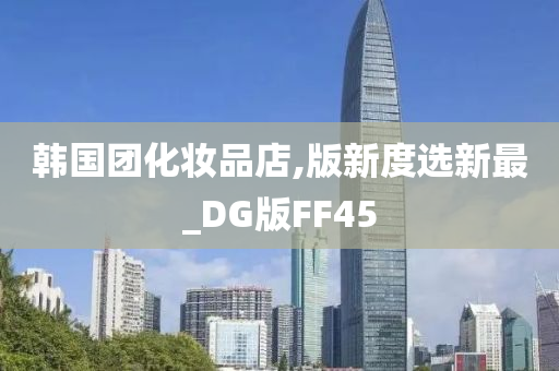 韩国团化妆品店,版新度选新最_DG版FF45