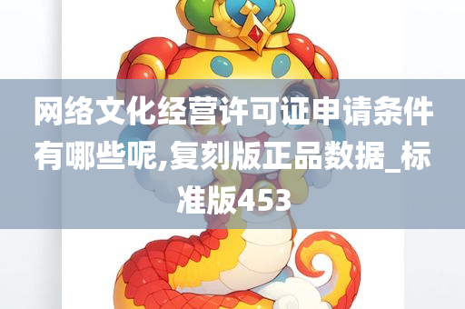 网络文化经营许可证申请条件有哪些呢,复刻版正品数据_标准版453