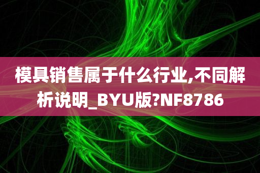 模具销售属于什么行业,不同解析说明_BYU版?NF8786