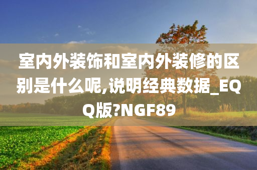 室内外装饰和室内外装修的区别是什么呢,说明经典数据_EQQ版?NGF89