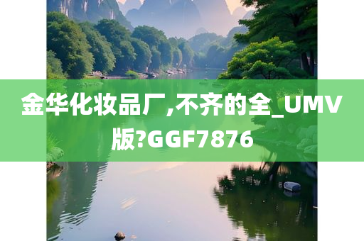 金华化妆品厂,不齐的全_UMV版?GGF7876