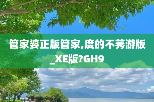 管家婆正版管家,度的不莠游版_XE版?GH9