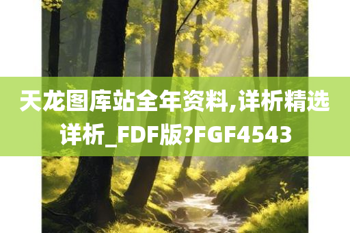 天龙图库站全年资料,详析精选详析_FDF版?FGF4543