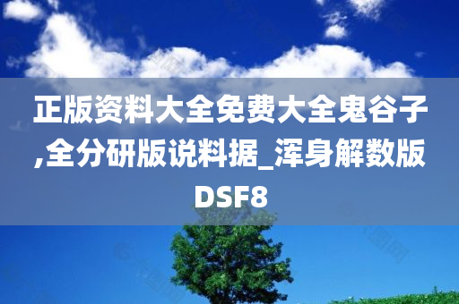 正版资料大全免费大全鬼谷子,全分研版说料据_浑身解数版DSF8