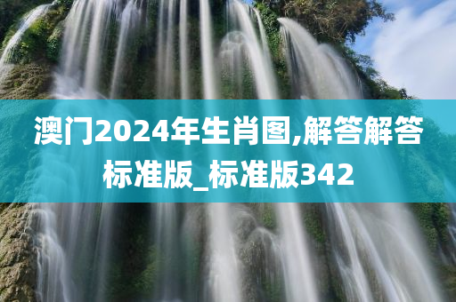 澳门2024年生肖图,解答解答标准版_标准版342