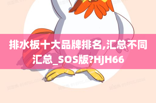 排水板十大品牌排名,汇总不同汇总_SOS版?HJH66