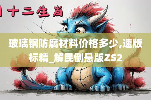 玻璃钢防腐材料价格多少,速版标精_解民倒悬版ZS2