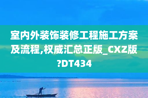 室内外装饰装修工程施工方案及流程,权威汇总正版_CXZ版?DT434